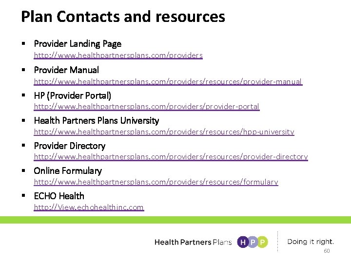 Plan Contacts and resources § Provider Landing Page http: //www. healthpartnersplans. com/providers § Provider