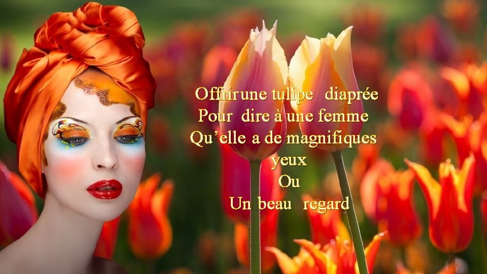 O ffrir une tulipe diaprée Pour dire à une femme Q u’elle a de