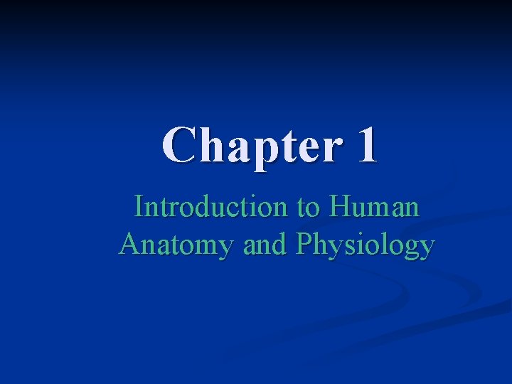 Chapter 1 Introduction to Human Anatomy and Physiology 