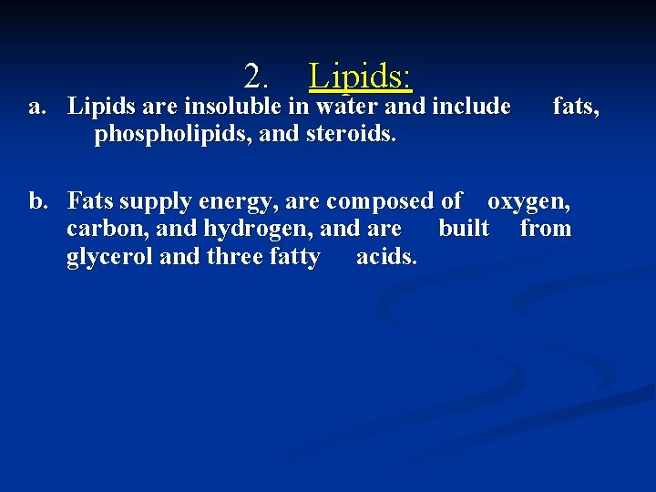 2. Lipids: a. Lipids are insoluble in water and include fats, phospholipids, and steroids.