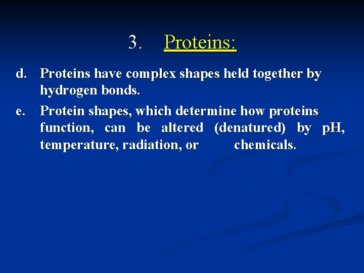 3. Proteins: d. Proteins have complex shapes held together by hydrogen bonds. e. Protein