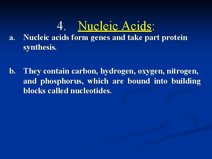  4. Nucleic Acids: a. Nucleic acids form genes and take part protein synthesis.