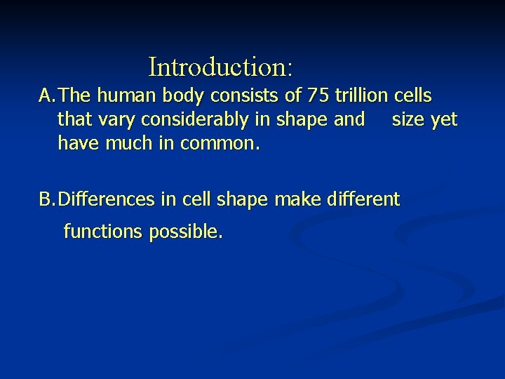 Introduction: A. The human body consists of 75 trillion cells that vary considerably in