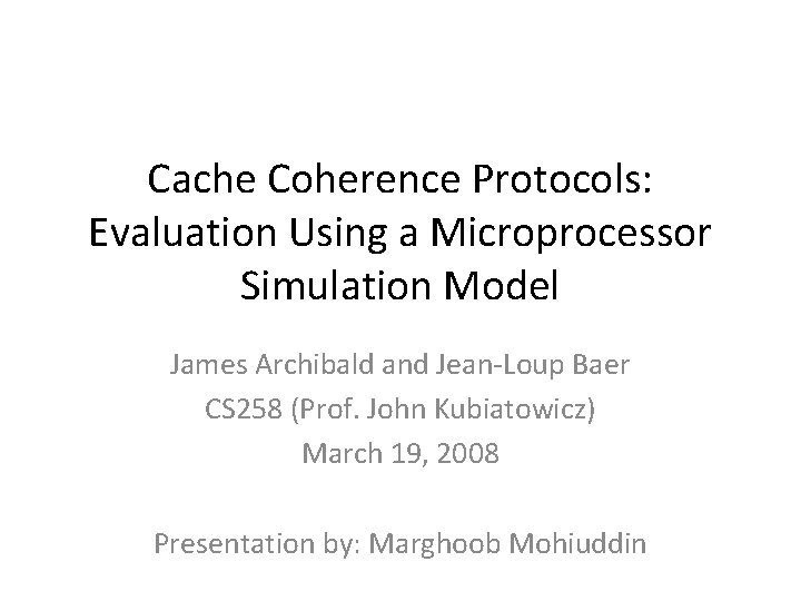Cache Coherence Protocols: Evaluation Using a Microprocessor Simulation Model James Archibald and Jean-Loup Baer
