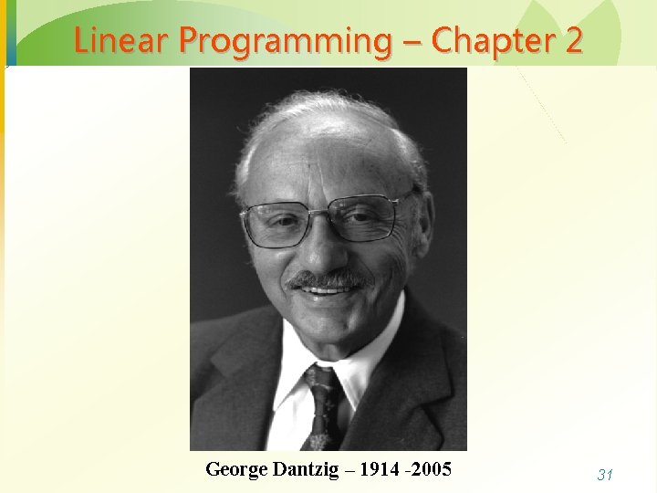 Linear Programming – Chapter 2 George Dantzig – 1914 -2005 31 