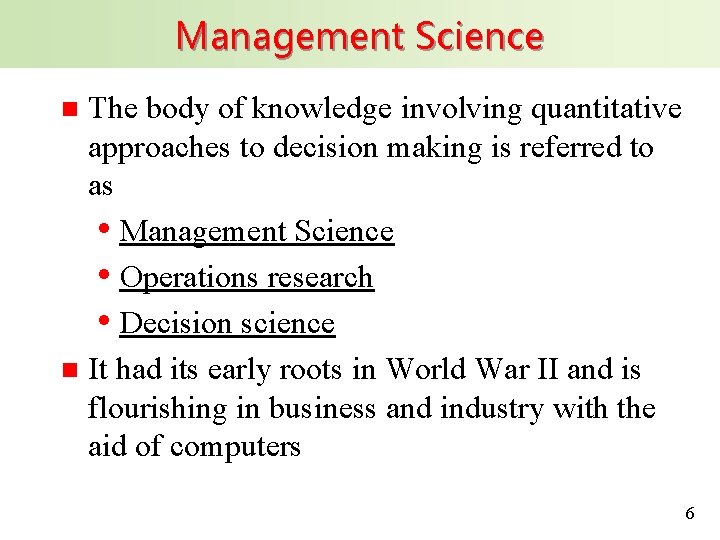 Management Science The body of knowledge involving quantitative approaches to decision making is referred