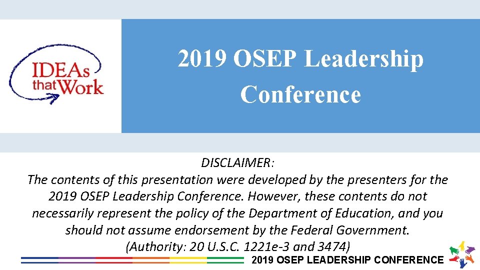 2019 OSEP Leadership Conference DISCLAIMER: The contents of this presentation were developed by the