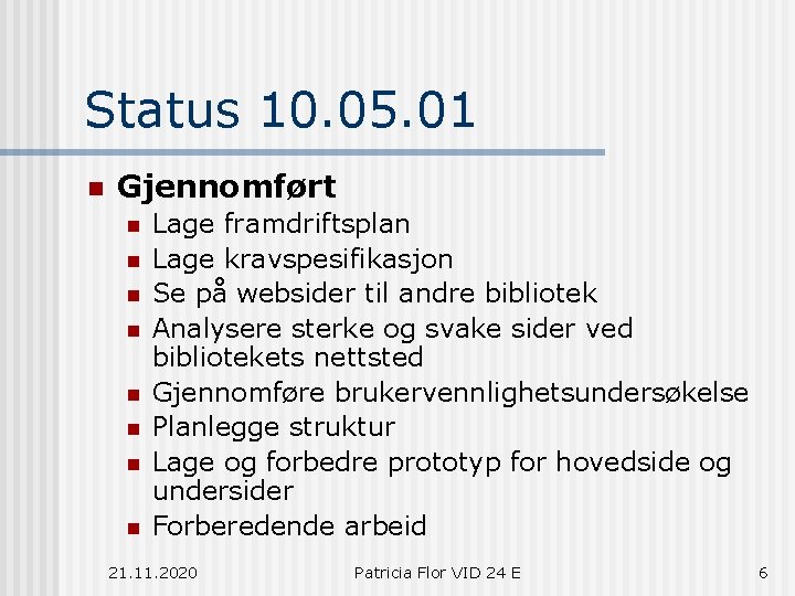 Status 10. 05. 01 n Gjennomført n n n n Lage framdriftsplan Lage kravspesifikasjon