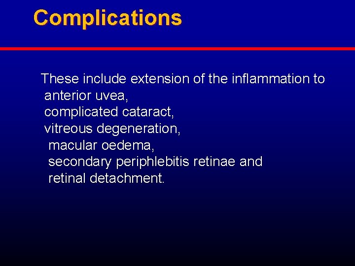 Complications These include extension of the inflammation to anterior uvea, complicated cataract, vitreous degeneration,
