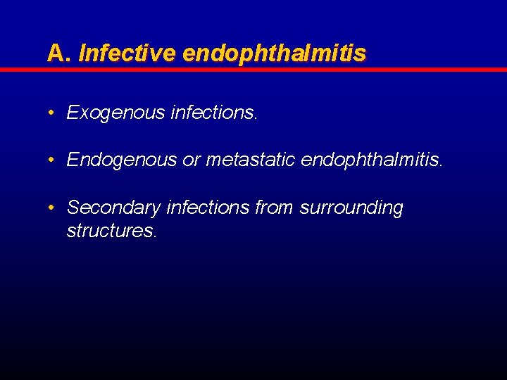 A. Infective endophthalmitis • Exogenous infections. • Endogenous or metastatic endophthalmitis. • Secondary infections