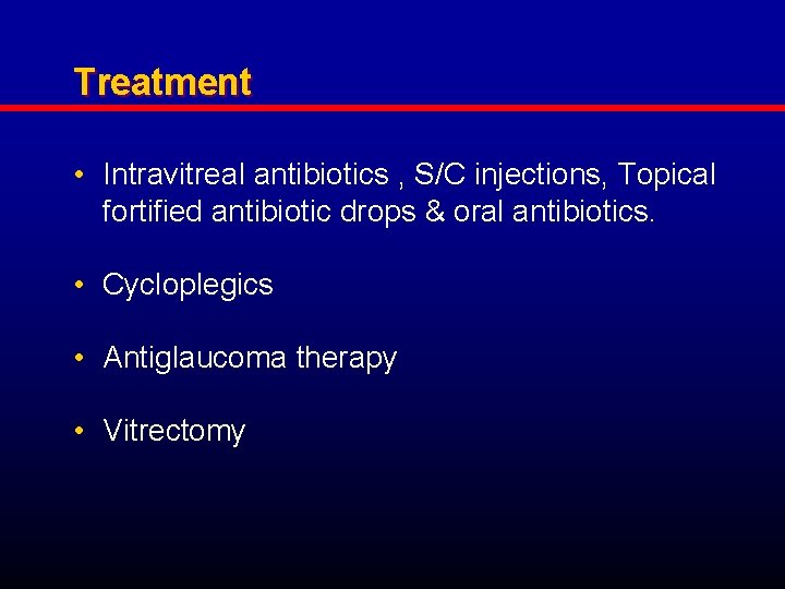 Treatment • Intravitreal antibiotics , S/C injections, Topical fortified antibiotic drops & oral antibiotics.