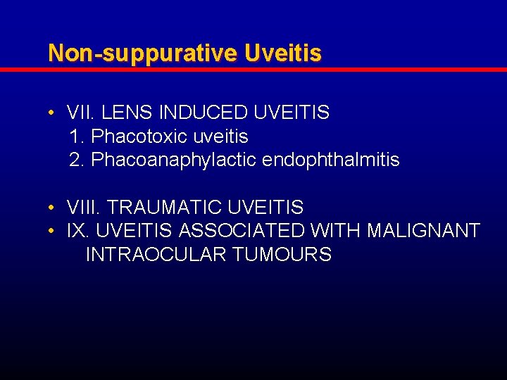 Non-suppurative Uveitis • VII. LENS INDUCED UVEITIS 1. Phacotoxic uveitis 2. Phacoanaphylactic endophthalmitis •