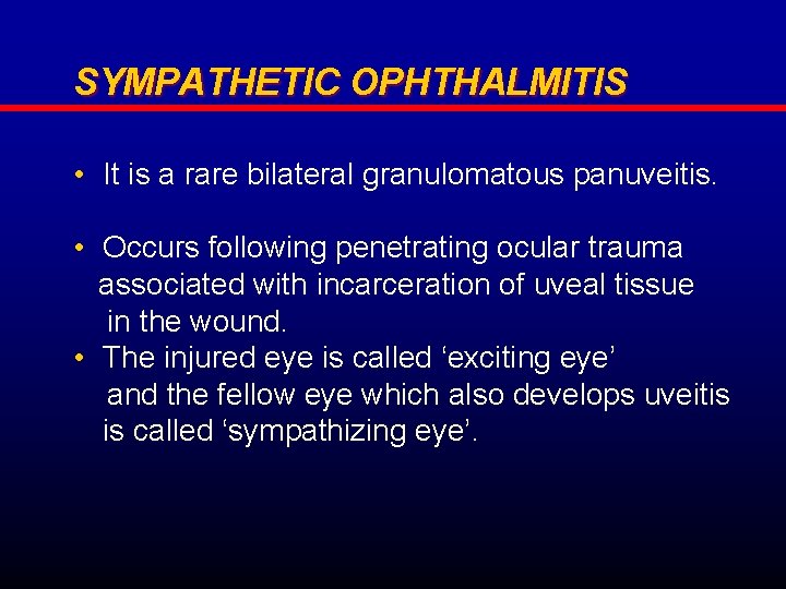 SYMPATHETIC OPHTHALMITIS • It is a rare bilateral granulomatous panuveitis. • Occurs following penetrating