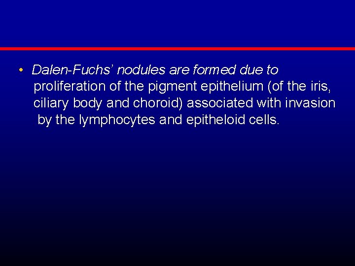  • Dalen-Fuchs’ nodules are formed due to proliferation of the pigment epithelium (of