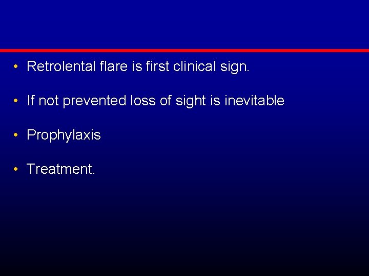  • Retrolental flare is first clinical sign. • If not prevented loss of
