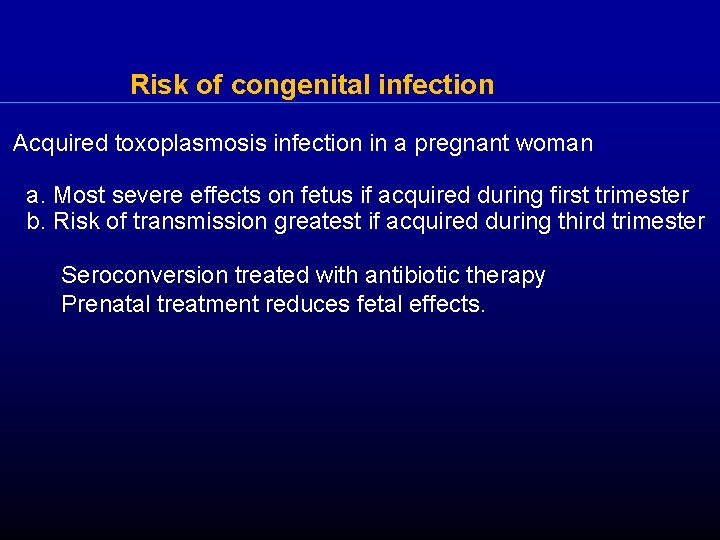 Risk of congenital infection Acquired toxoplasmosis infection in a pregnant woman a. Most severe