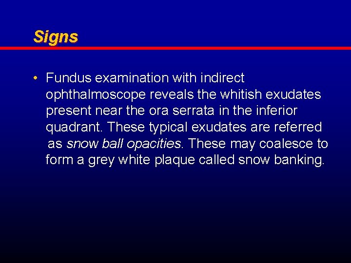 Signs • Fundus examination with indirect ophthalmoscope reveals the whitish exudates present near the