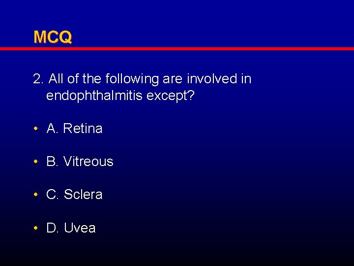 MCQ 2. All of the following are involved in endophthalmitis except? • A. Retina