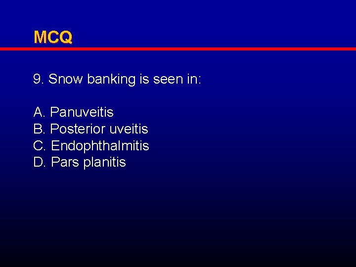 MCQ 9. Snow banking is seen in: A. Panuveitis B. Posterior uveitis C. Endophthalmitis
