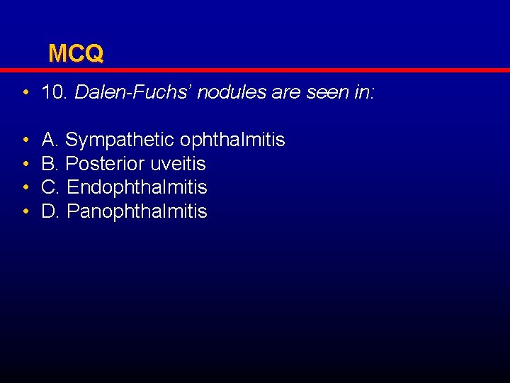 MCQ • 10. Dalen-Fuchs’ nodules are seen in: • • A. Sympathetic ophthalmitis B.