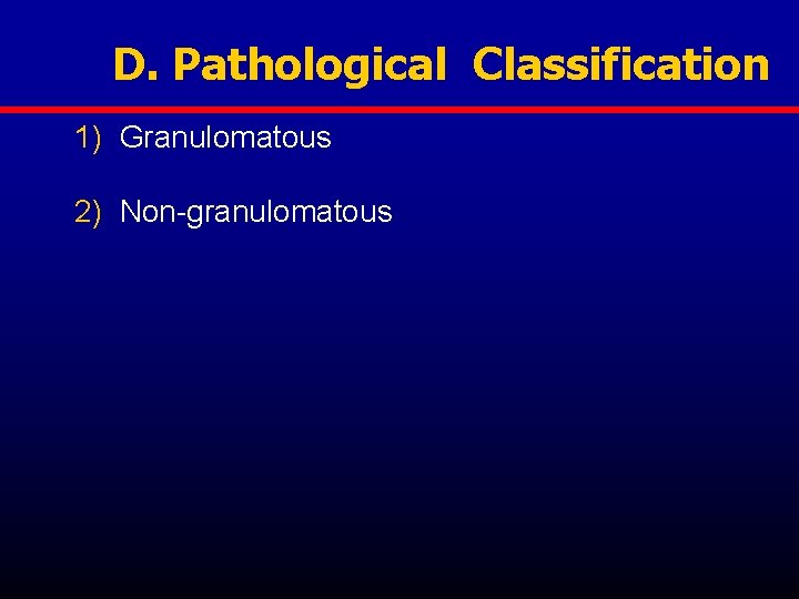 D. Pathological Classification 1) Granulomatous 2) Non-granulomatous 