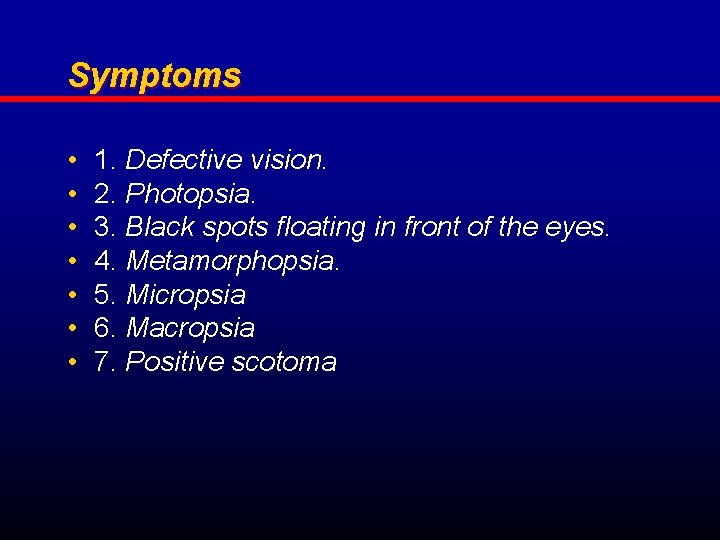 Symptoms • • 1. Defective vision. 2. Photopsia. 3. Black spots floating in front