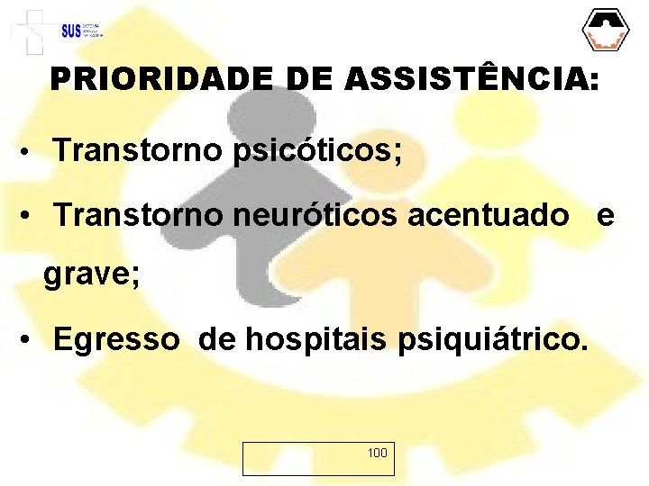 PRIORIDADE DE ASSISTÊNCIA: • Transtorno psicóticos; • Transtorno neuróticos acentuado e grave; • Egresso