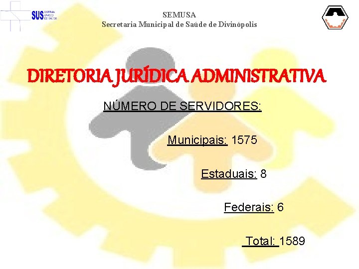 SEMUSA Secretaria Municipal de Saúde de Divinópolis DIRETORIA JURÍDICA ADMINISTRATIVA NÚMERO DE SERVIDORES: Municipais: