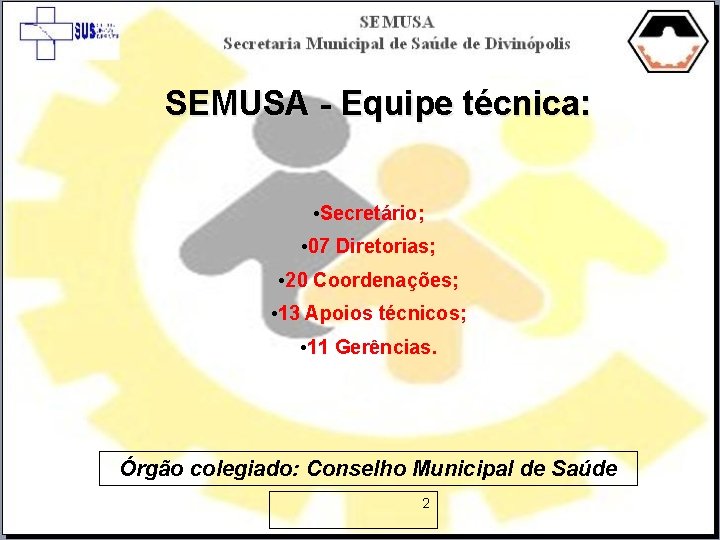 SEMUSA - Equipe técnica: • Secretário; • 07 Diretorias; • 20 Coordenações; • 13