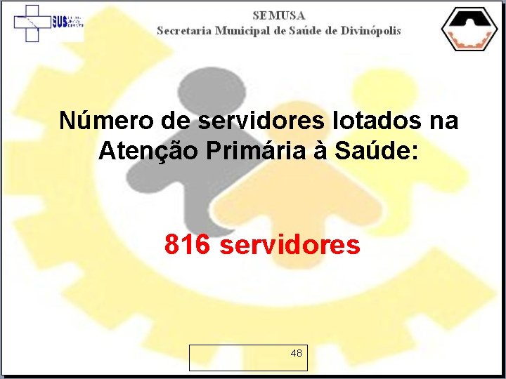 Número de servidores lotados na Atenção Primária à Saúde: 816 servidores 48 