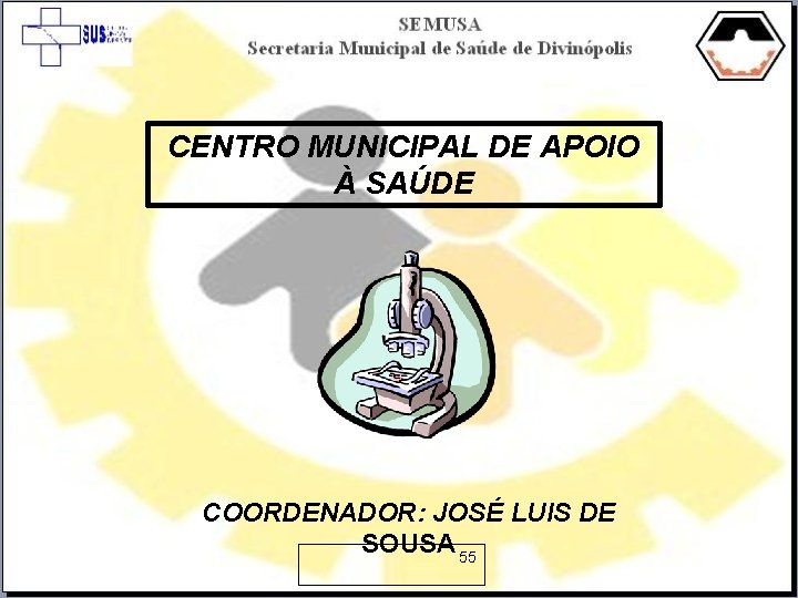 CENTRO MUNICIPAL DE APOIO À SAÚDE COORDENADOR: JOSÉ LUIS DE SOUSA 55 