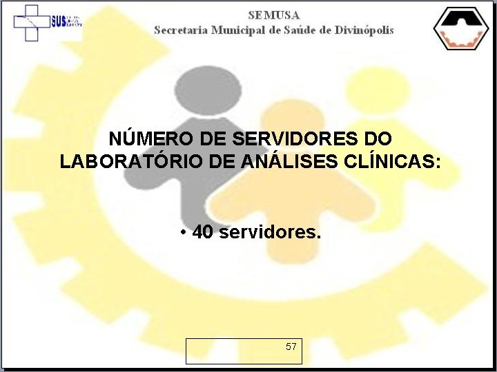 NÚMERO DE SERVIDORES DO LABORATÓRIO DE ANÁLISES CLÍNICAS: • 40 servidores. 57 