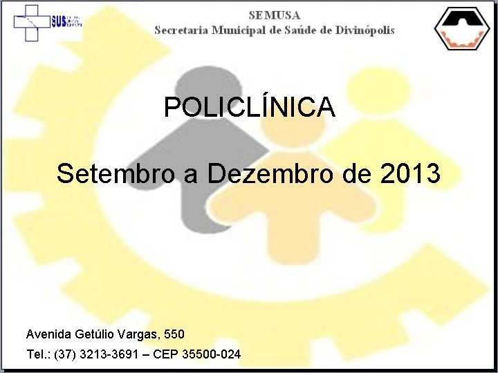 POLICLÍNICA Setembro a Dezembro de 2013 Avenida Getúlio Vargas, 550 Tel. : (37) 3213