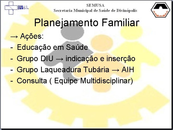 Planejamento Familiar → Ações: - Educação em Saúde - Grupo DIU → indicação e