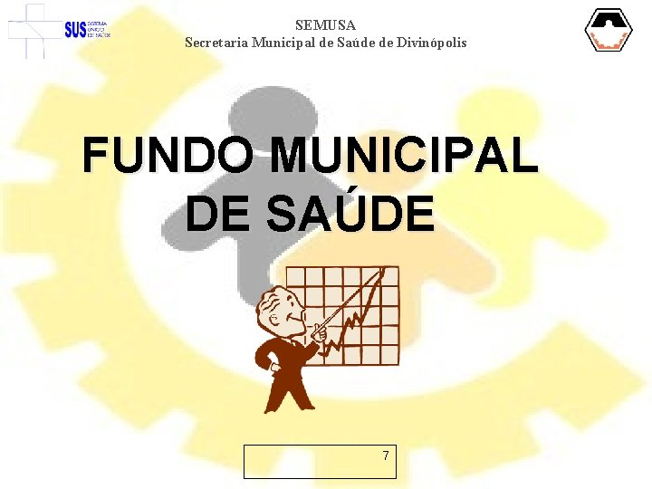 SEMUSA Secretaria Municipal de Saúde de Divinópolis FUNDO MUNICIPAL DE SAÚDE 7 