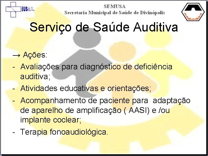 Serviço de Saúde Auditiva → Ações: - Avaliações para diagnóstico de deficiência auditiva; -