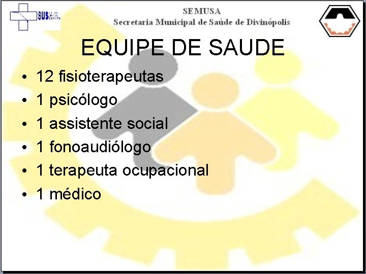 EQUIPE DE SAUDE • • • 12 fisioterapeutas 1 psicólogo 1 assistente social 1