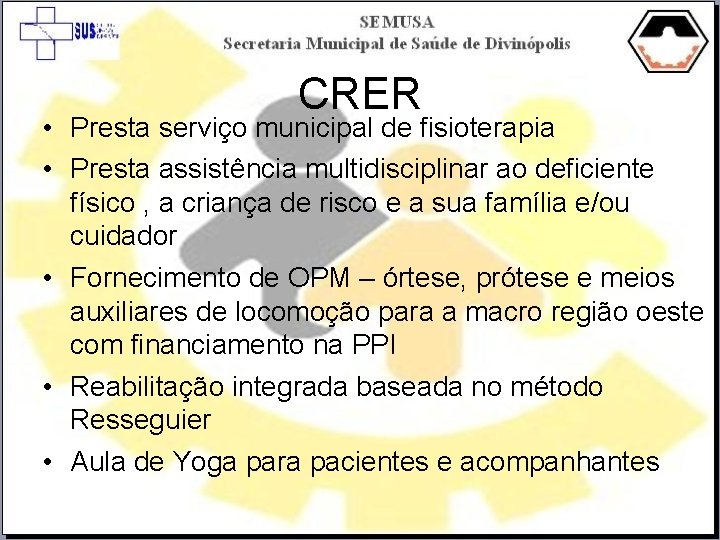 CRER • Presta serviço municipal de fisioterapia • Presta assistência multidisciplinar ao deficiente físico