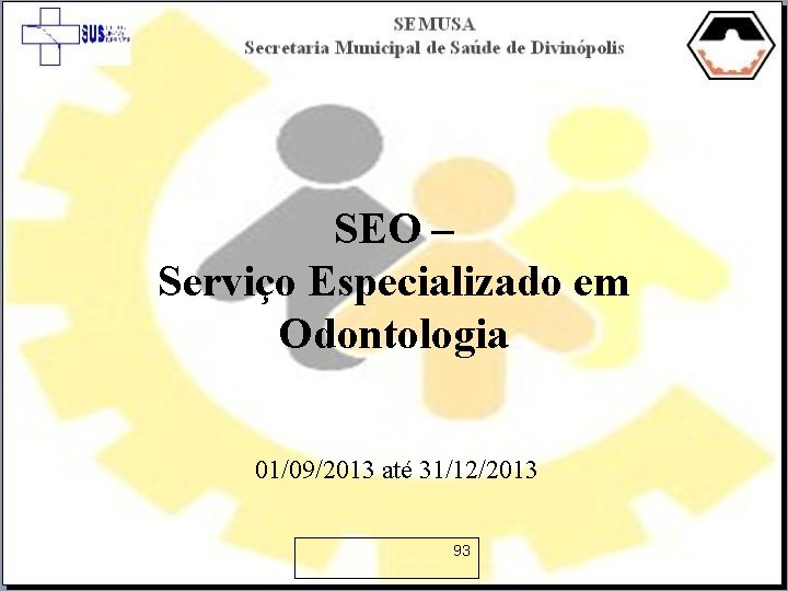 SEO – Serviço Especializado em Odontologia 01/09/2013 até 31/12/2013 93 