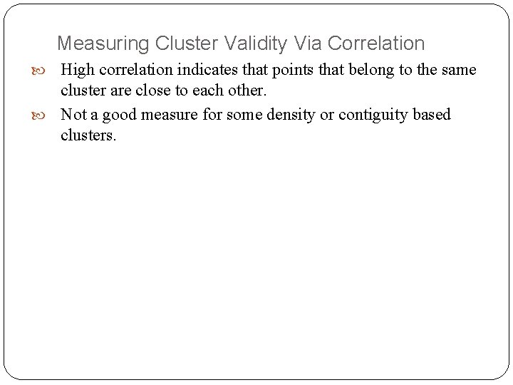 Measuring Cluster Validity Via Correlation High correlation indicates that points that belong to the