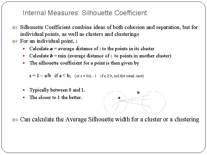 Internal Measures: Silhouette Coefficient combine ideas of both cohesion and separation, but for individual