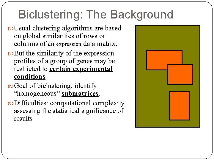 Biclustering: The Background Usual clustering algorithms are based on global similarities of rows or
