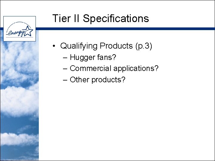 Tier II Specifications • Qualifying Products (p. 3) – Hugger fans? – Commercial applications?