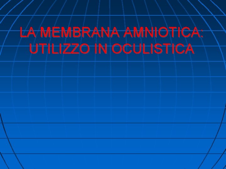 LA MEMBRANA AMNIOTICA: UTILIZZO IN OCULISTICA 