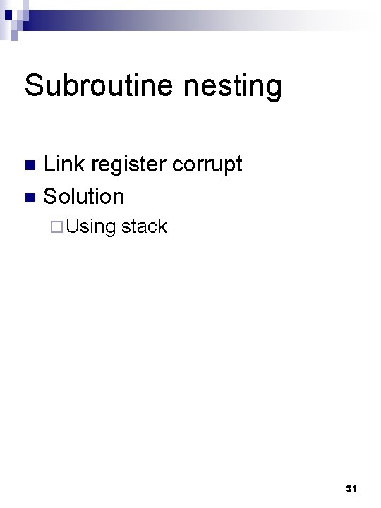 Subroutine nesting Link register corrupt n Solution n ¨ Using stack 31 