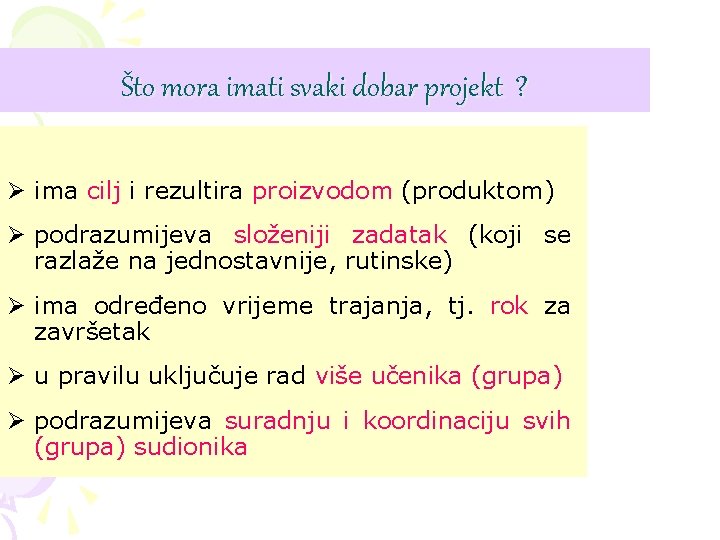 Što mora imati svaki dobar projekt ? Ø ima cilj i rezultira proizvodom (produktom)