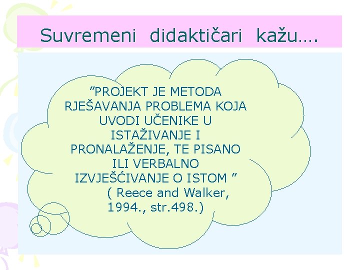 Suvremeni didaktičari kažu…. ”PROJEKT JE METODA RJEŠAVANJA PROBLEMA KOJA UVODI UČENIKE U ISTAŽIVANJE I