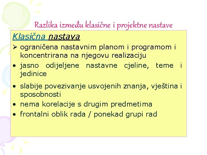 Razlika između klasične i projektne nastave Klasična nastava Ø ograničena nastavnim planom i programom