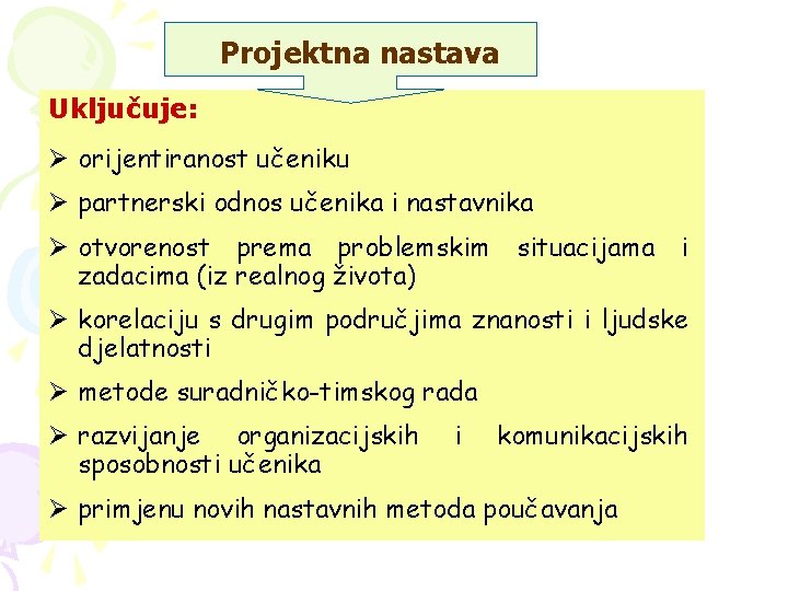 Projektna nastava Uključuje: Ø orijentiranost učeniku Ø partnerski odnos učenika i nastavnika Ø otvorenost