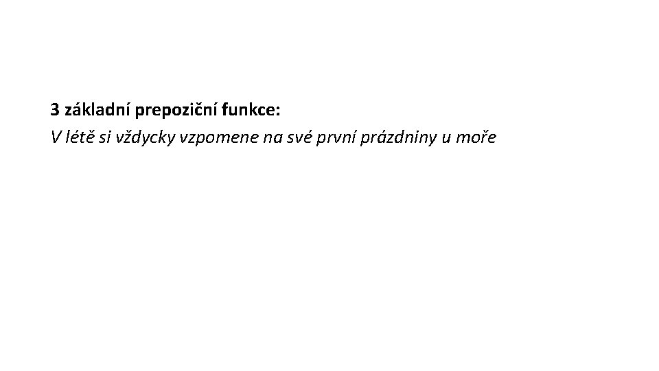 3 základní prepoziční funkce: V létě si vždycky vzpomene na své první prázdniny u